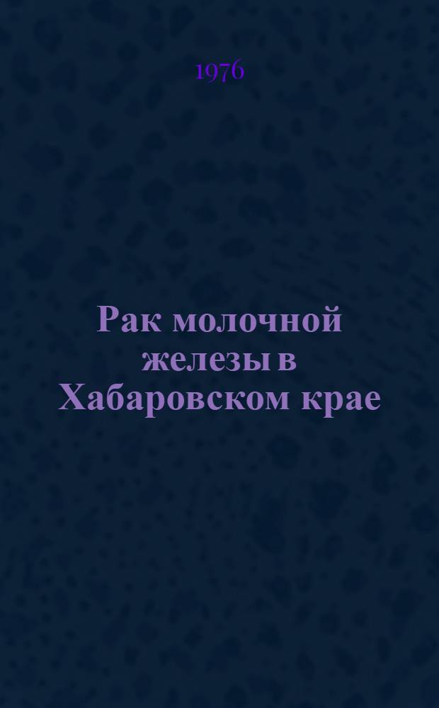Рак молочной железы в Хабаровском крае : (Заболеваемость, смертность, результаты лечения, вопросы активного выявления) : Автореф. дис. на соиск. учен. степени канд. мед. наук : (14.00.14)