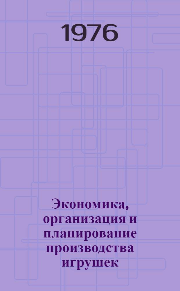 Экономика, организация и планирование производства игрушек : Учебник для техникумов
