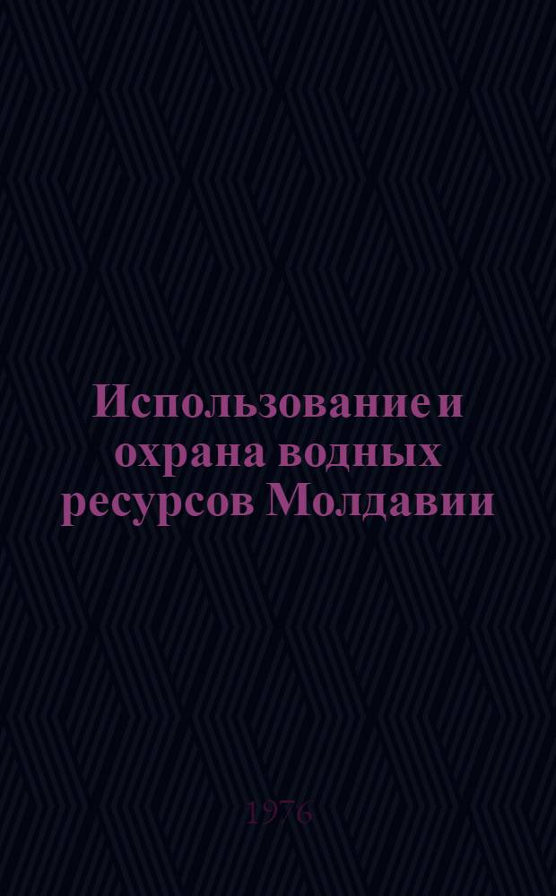 Использование и охрана водных ресурсов Молдавии : Учеб. пособие для студентов гидромелиор. фак