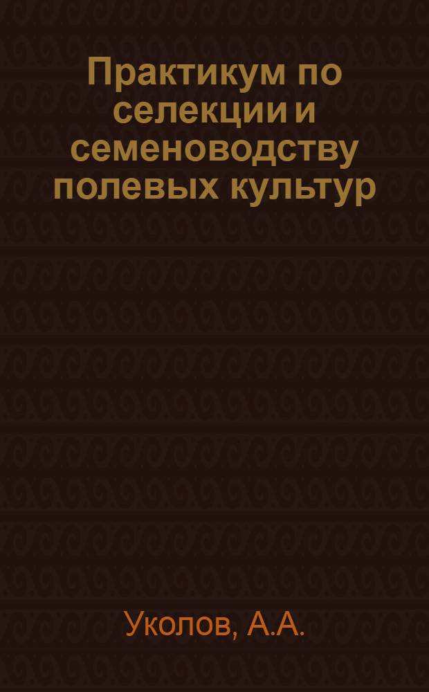 Практикум по селекции и семеноводству полевых культур