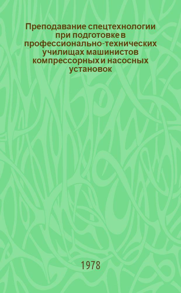 Преподавание спецтехнологии при подготовке в профессионально-технических училищах машинистов компрессорных и насосных установок : [Хим. нефтеперераб. и нефтехим. пром-сть] Метод. рекомендации. Ч. 3