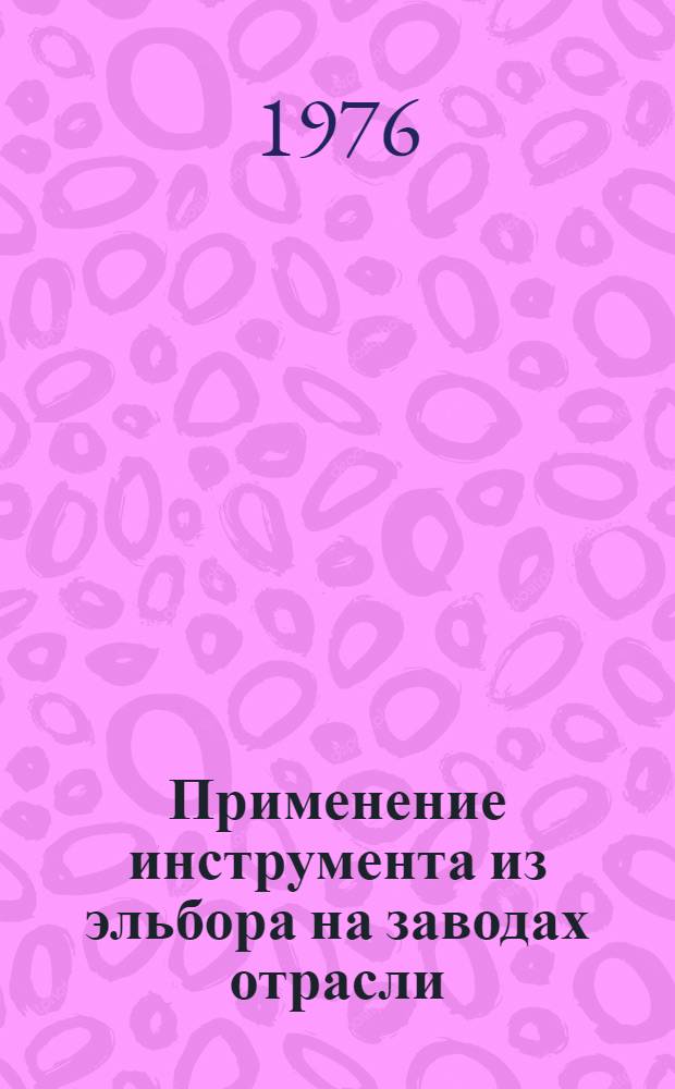 Применение инструмента из эльбора на заводах отрасли : Метод. рекомендации