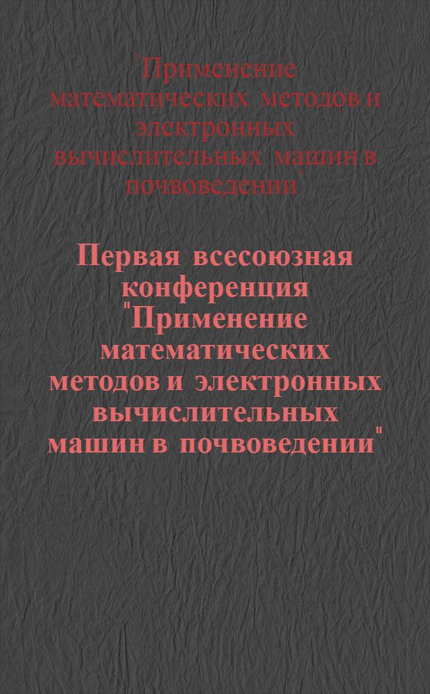 Первая всесоюзная конференция "Применение математических методов и электронных вычислительных машин в почвоведении", 3-5 марта 1976 г. : Тезисы докладов