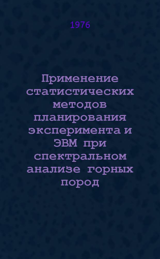Применение статистических методов планирования эксперимента и ЭВМ при спектральном анализе горных пород : Метод. рекомендации