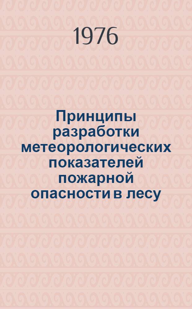 Принципы разработки метеорологических показателей пожарной опасности в лесу : Метод. рекомендации