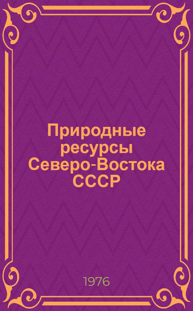 Природные ресурсы Северо-Востока СССР : Сборник статей