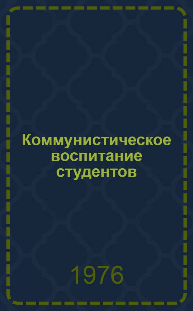 Коммунистическое воспитание студентов : (Из опыта работы преподавателей МИИТа) : Материал для преподавателей, занимающихся проблемами ком. воспитания студентов