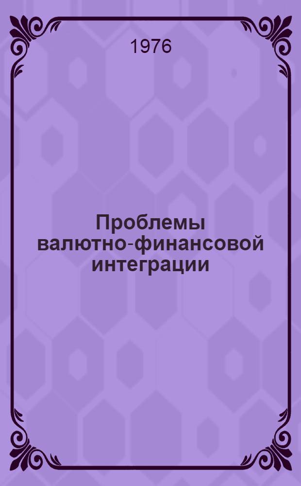 Проблемы валютно-финансовой интеграции : Сборник науч. трудов