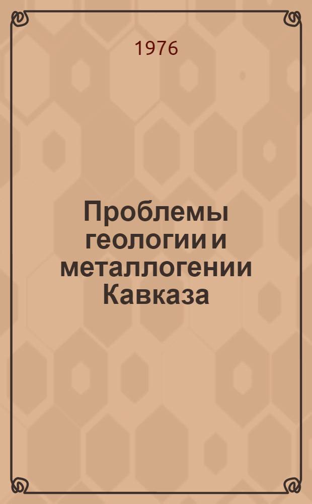 Проблемы геологии и металлогении Кавказа : Сборник статей