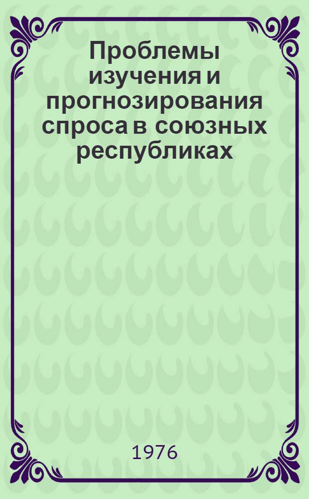 Проблемы изучения и прогнозирования спроса в союзных республиках : (Сборник статей)