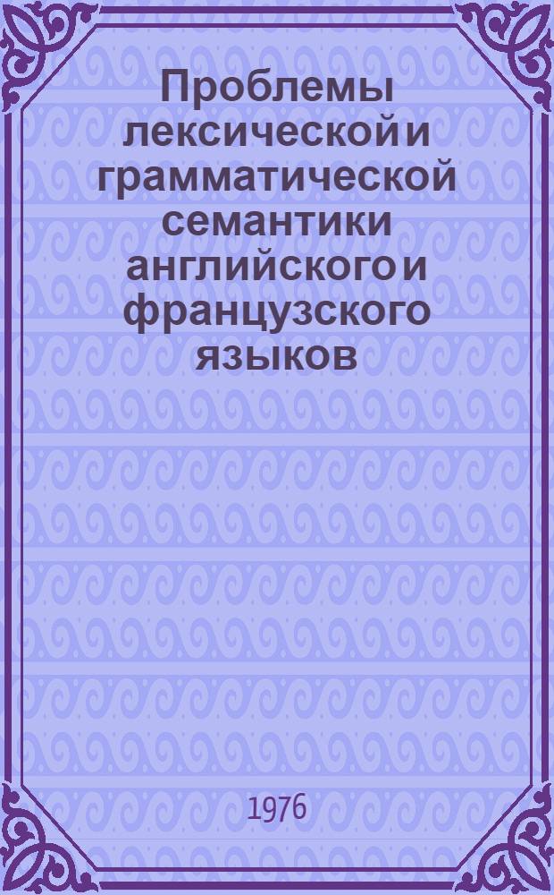 Проблемы лексической и грамматической семантики английского и французского языков : Сборник статей