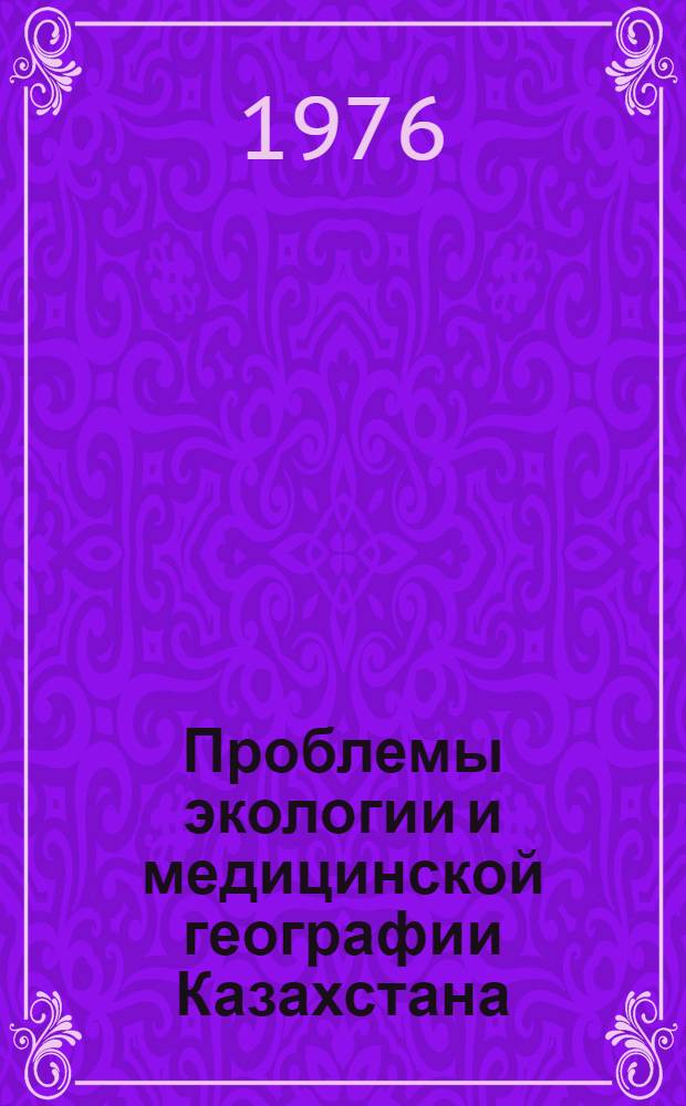 Проблемы экологии и медицинской географии Казахстана : Тезисы V конф. медико-географов Казахстана