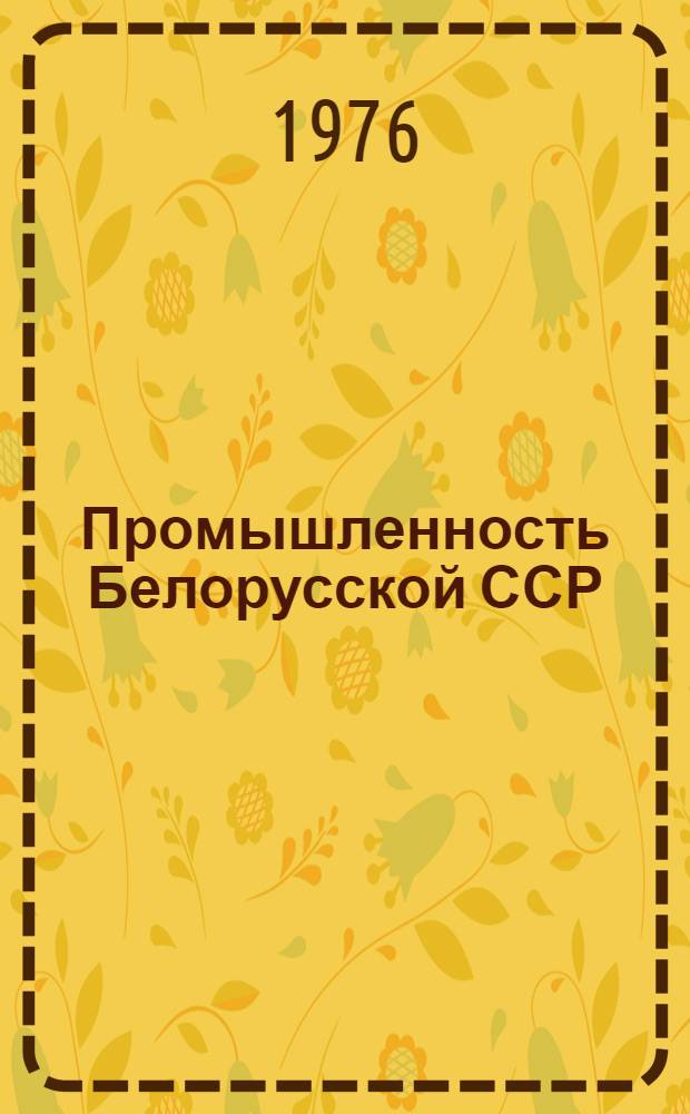 Промышленность Белорусской ССР : Стат. сборник 1913-1975 гг.