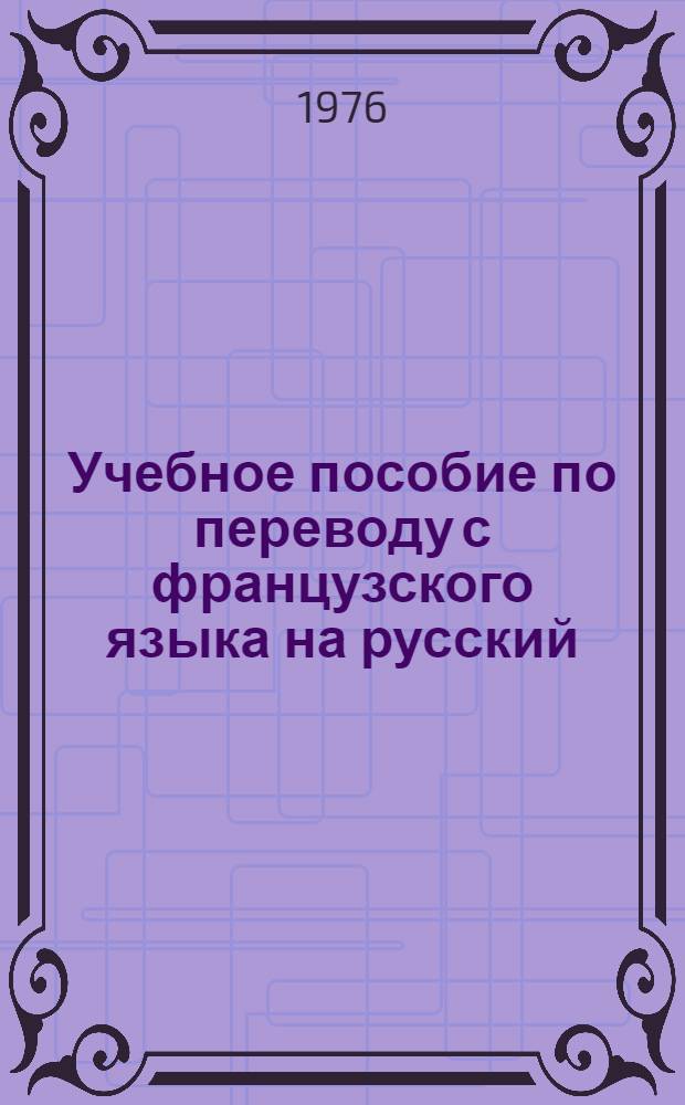 Учебное пособие по переводу с французского языка на русский : III курс [В 3 вып.]. Вып. 1, 2