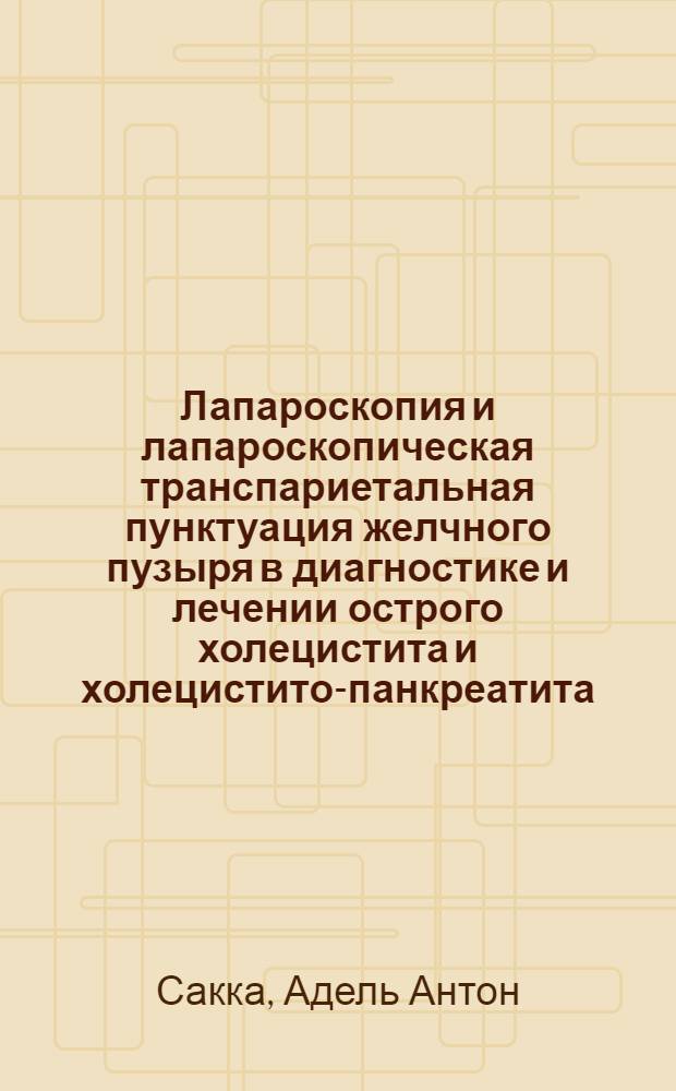 Лапароскопия и лапароскопическая транспариетальная пунктуация желчного пузыря в диагностике и лечении острого холецистита и холецистито-панкреатита : Автореф. дис. на соиск. учен. степени канд. мед. наук : (14.00.27)