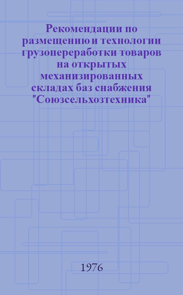 Рекомендации по размещению и технологии грузопереработки товаров на открытых механизированных складах баз снабжения "Союзсельхозтехника"