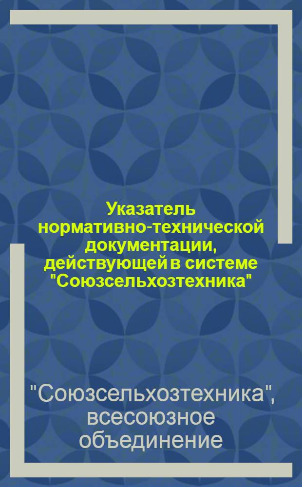Указатель нормативно-технической документации, действующей в системе "Союзсельхозтехника"