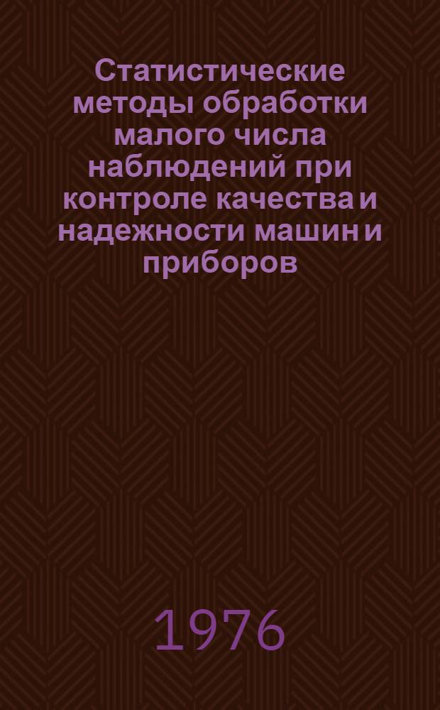 Статистические методы обработки малого числа наблюдений при контроле качества и надежности машин и приборов : Материалы к семинару 13-14 апр. 1976 г