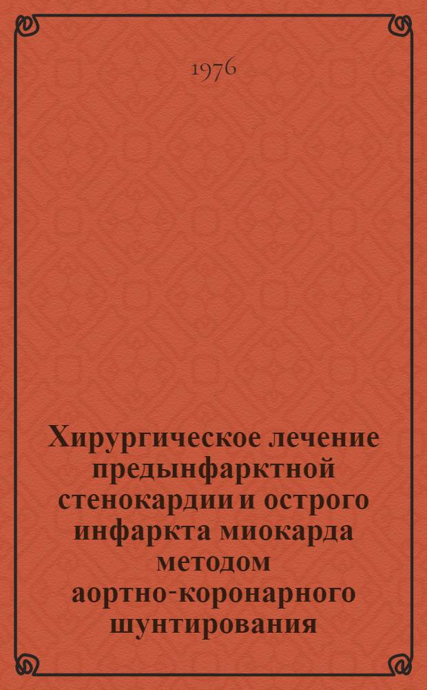 Хирургическое лечение предынфарктной стенокардии и острого инфаркта миокарда методом аортно-коронарного шунтирования : Автореф. дис. на соиск. учен. степени д-ра мед. наук : (14.00.27)