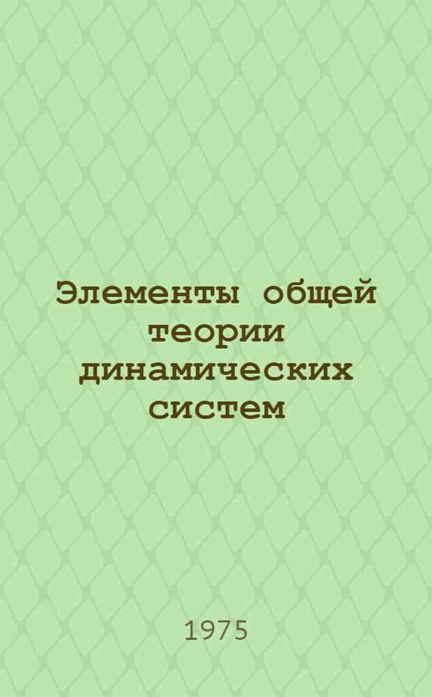 Элементы общей теории динамических систем : [Учеб. пособие] Для фак. повышения квалификации преподавателей. Ч. 1 : Элементы теории множеств и абстрактной топологии
