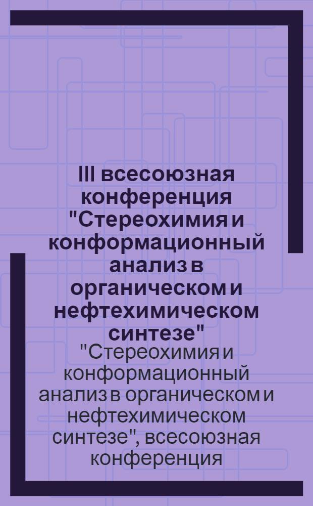 III всесоюзная конференция "Стереохимия и конформационный анализ в органическом и нефтехимическом синтезе" (июнь 1976 г.) : Тезисы докл