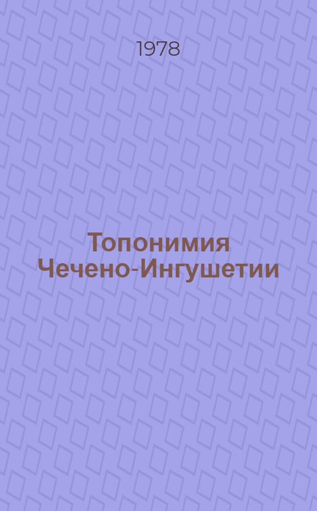 Топонимия Чечено-Ингушетии : Ч. 1-. Ч. 2 : Горная Ингушетия (юго-западная часть), Горная Чечня (центральная и юго-восточная части)