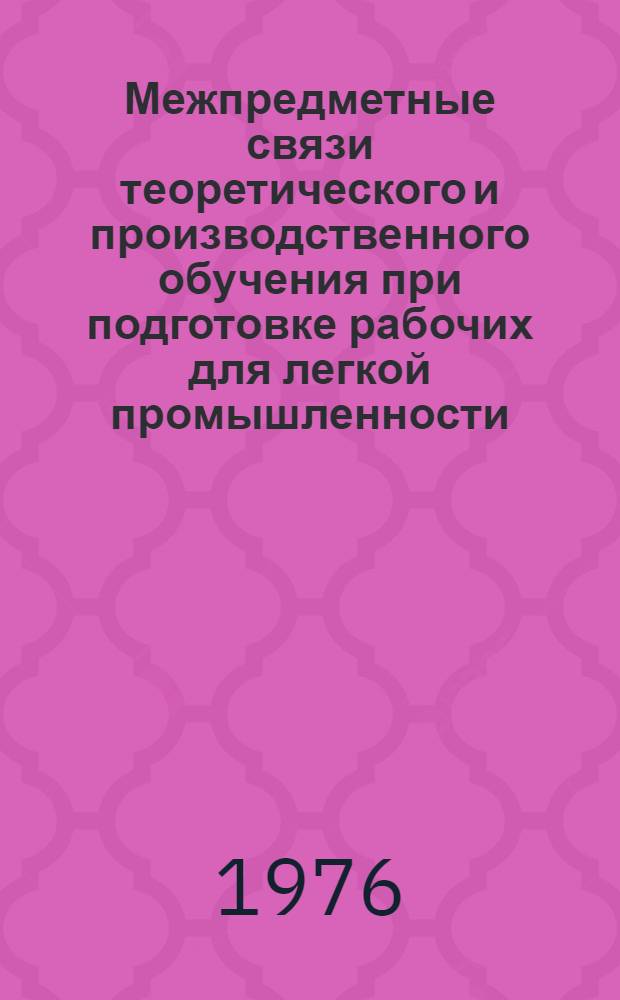 Межпредметные связи теоретического и производственного обучения при подготовке рабочих для легкой промышленности