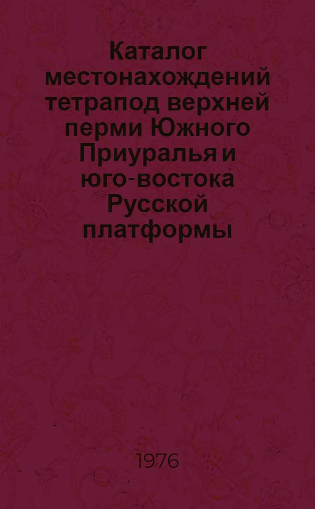 Каталог местонахождений тетрапод верхней перми Южного Приуралья и юго-востока Русской платформы