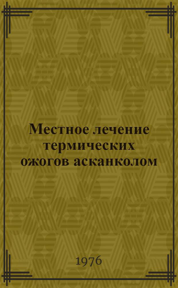Местное лечение термических ожогов асканколом : Автореф. дис. на соиск. учен. степени канд. мед. наук : (14.00.27)
