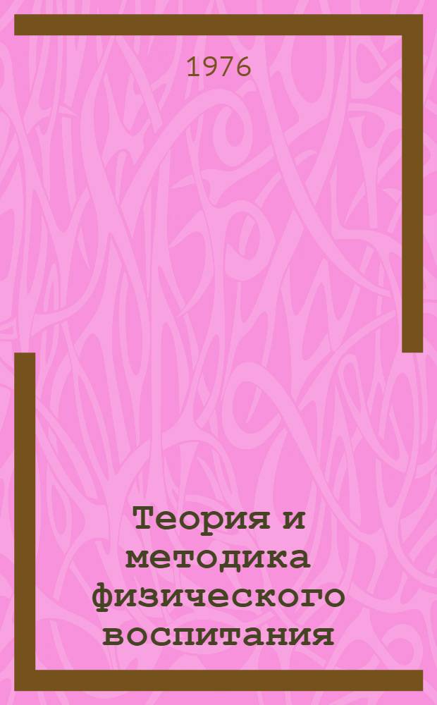 Теория и методика физического воспитания : [Учебник для ин-тов физкультуры В 2 т.]. Т. 1 : Общие основы теории и методики физического воспитания