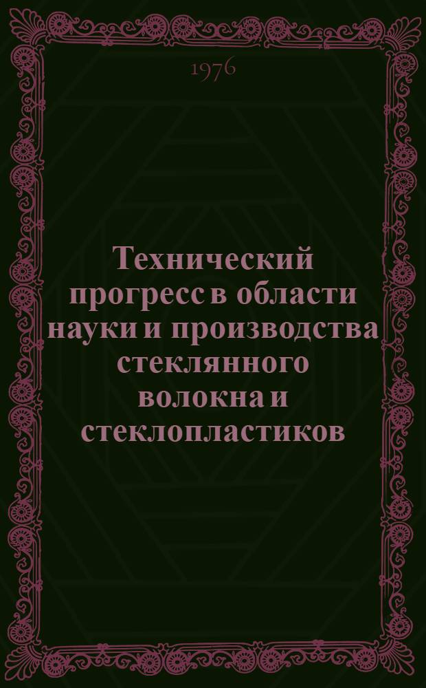 Технический прогресс в области науки и производства стеклянного волокна и стеклопластиков : (Сборник трудов)