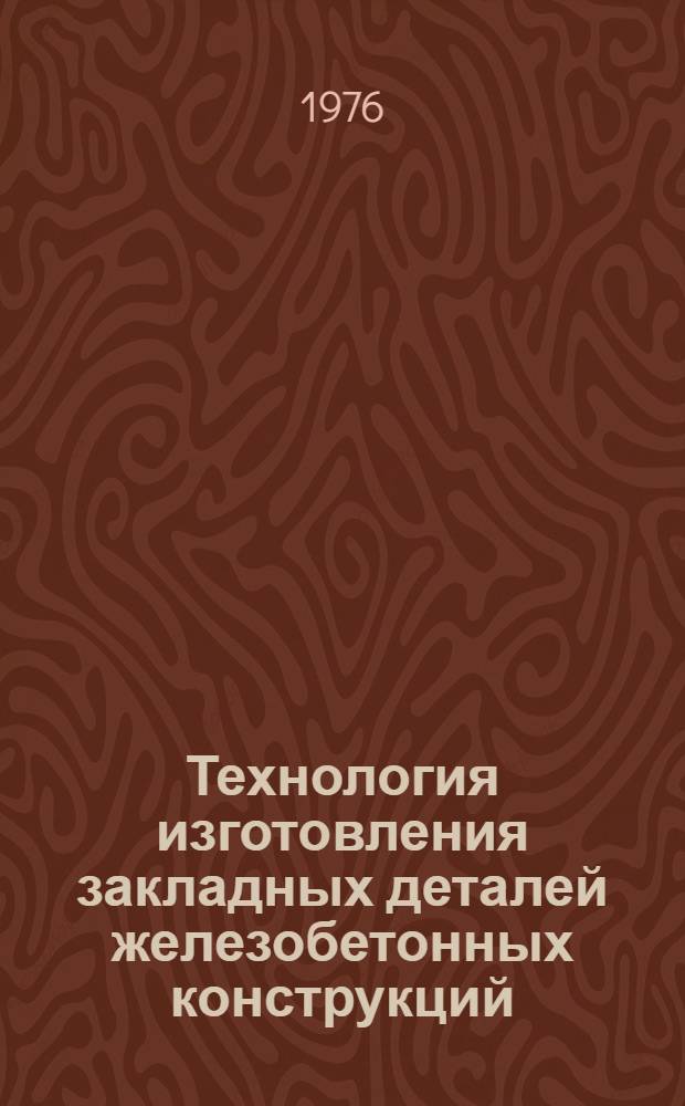 Технология изготовления закладных деталей железобетонных конструкций : Материалы координац. совещ., Москва, 1974 г