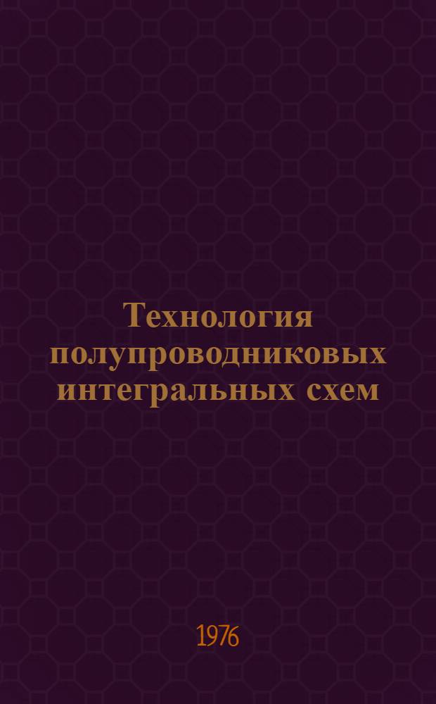 Технология полупроводниковых интегральных схем : [Учеб. пособие]. Ч. 1