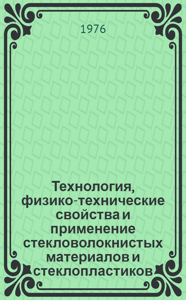 Технология, физико-технические свойства и применение стекловолокнистых материалов и стеклопластиков : (Сборник трудов)