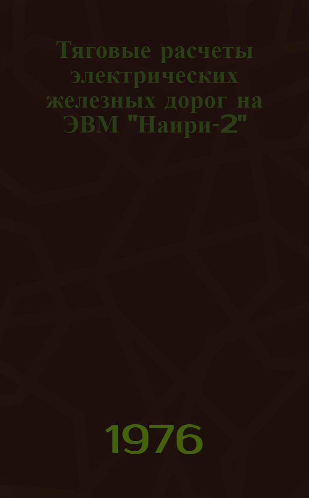 Тяговые расчеты электрических железных дорог на ЭВМ "Наири-2" : Учеб. пособие