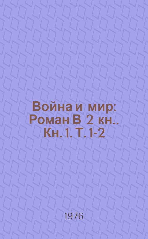 Война и мир : Роман [В 2 кн.]. [Кн. 1]. Т. 1-2