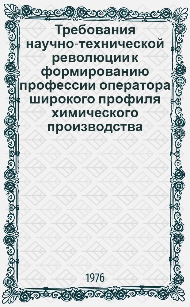 Требования научно-технической революции к формированию профессии оператора широкого профиля химического производства : Сборник статей