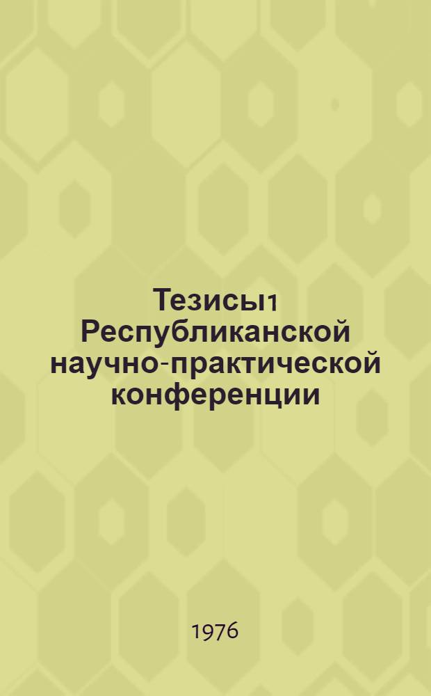 Тезисы 1 Республиканской научно-практической конференции : Ч. 1-. Ч. 1 : Научная медицинская информация и медицинское библиотековедение