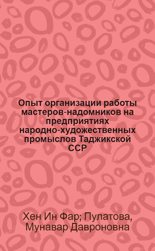 Опыт организации работы мастеров-надомников на предприятиях народно-художественных промыслов Таджикской ССР : Обзор