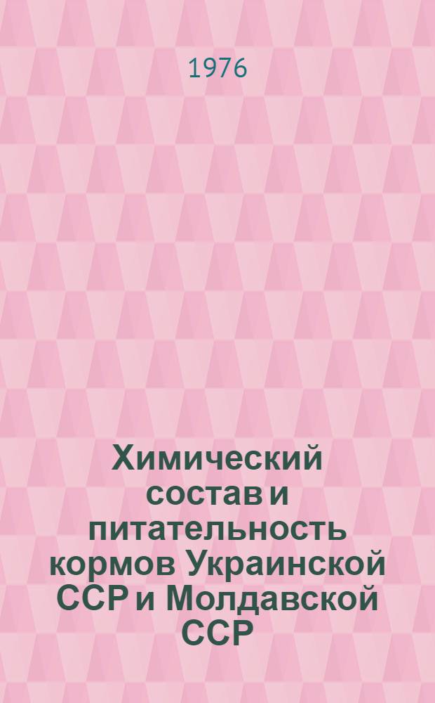 Химический состав и питательность кормов Украинской ССР и Молдавской ССР : (Урожай 1971 и 1972 гг.) : Таблицы