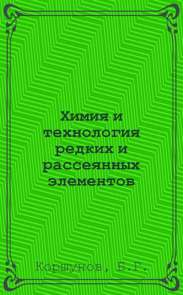 Химия и технология редких и рассеянных элементов : [Учеб. пособие для хим.-технол. специальностей вузов В 3 ч.]. Ч. 3