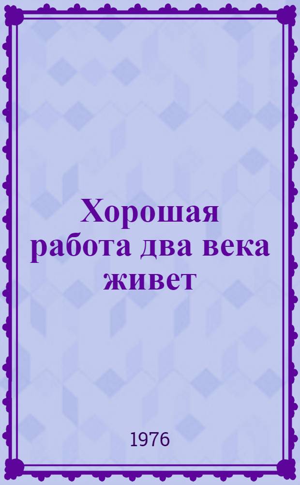 Хорошая работа два века живет : Сборник