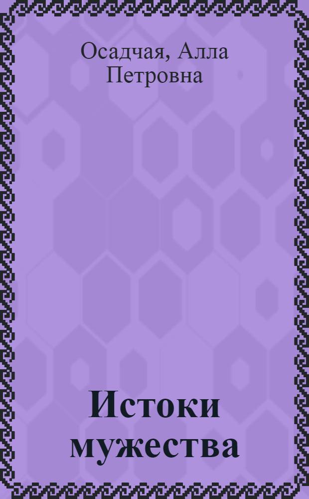 Истоки мужества : Очерки
