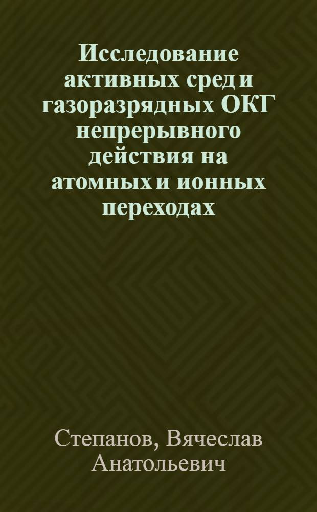 Исследование активных сред и газоразрядных ОКГ непрерывного действия на атомных и ионных переходах : Автореф. дис. на соиск. учен. степени д. ф.-м. н