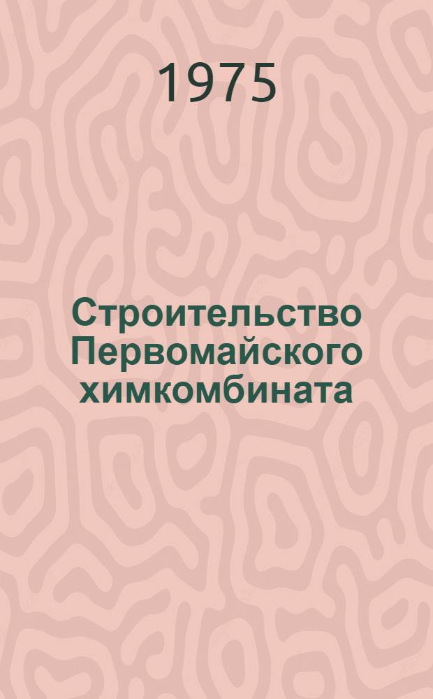 Строительство Первомайского химкомбината