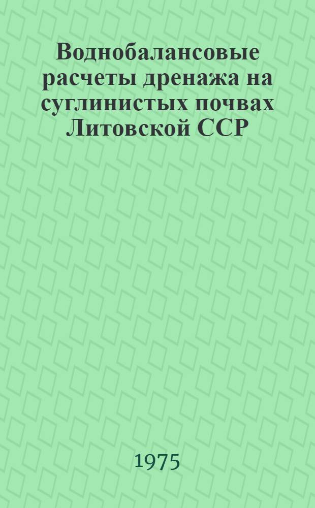Воднобалансовые расчеты дренажа на суглинистых почвах Литовской ССР : Автореф. дис. на соиск. учен. степени канд. с.-х. наук : (06.01.02)