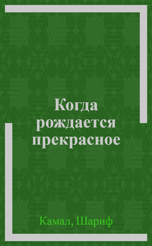 Когда рождается прекрасное : Роман