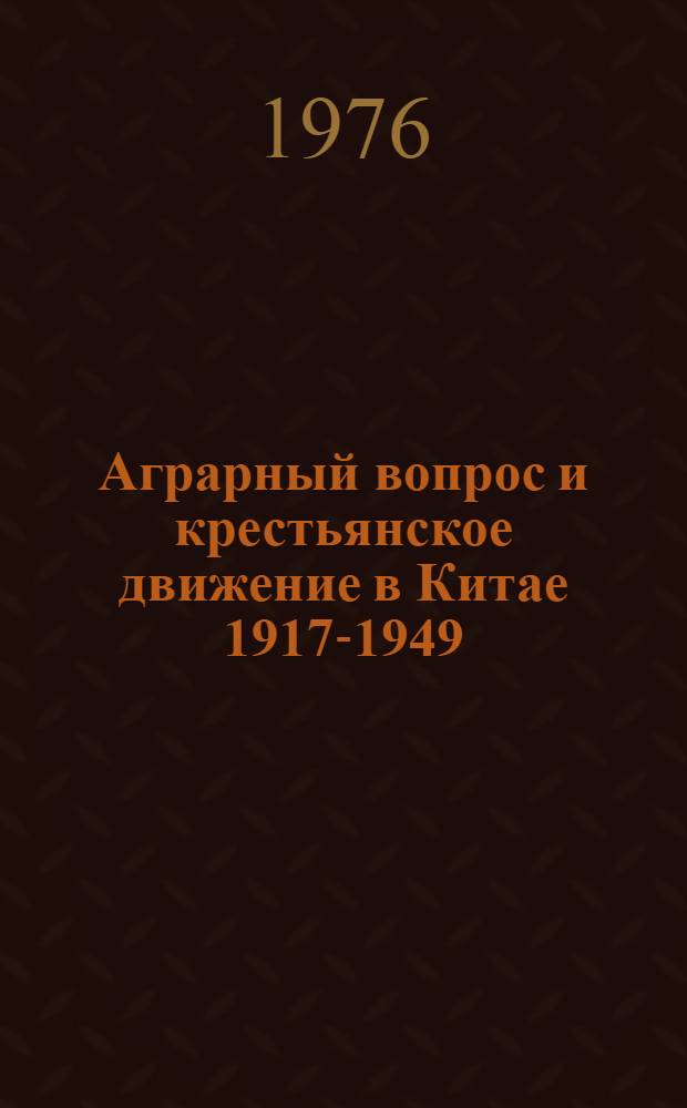 Аграрный вопрос и крестьянское движение в Китае 1917-1949 : Указ. источников и литературы на рус., кит. и западноевроп. яз., опубл. в 1917-1972 гг