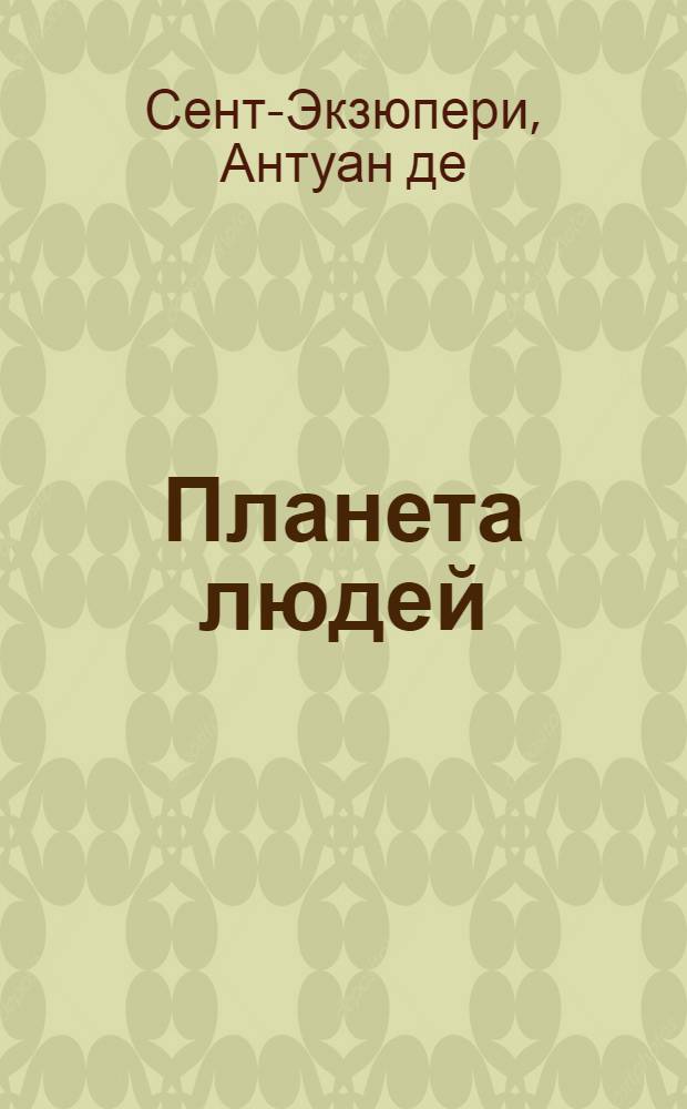 Планета людей: Роман; Маленький принц: Сказка: Перевод / Антуан де Сент-Экзюпери; Предисл. М. Ваксмахера, с. 3-25