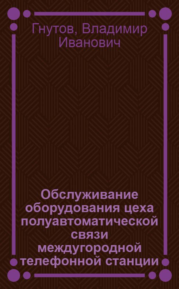 Обслуживание оборудования цеха полуавтоматической связи междугородной телефонной станции